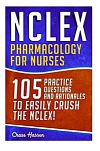 NCLEX: Pharmacology for Nurses: 105 Nursing Practice Questions & Rationales to Easily Crush the NCLEX! (Paperback)