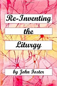 Re-inventing The Liturgy (Paperback)