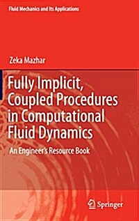 Fully Implicit, Coupled Procedures in Computational Fluid Dynamics: An Engineers Resource Book (Hardcover, 2016)