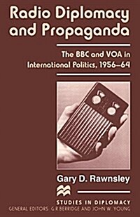 Radio Diplomacy and Propaganda : The BBC and VOA in International Politics, 1956-64 (Paperback)