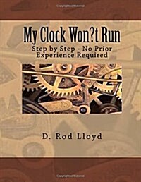 My Clock Wont Run: Step by Step - No Prior Experience Required (Paperback)