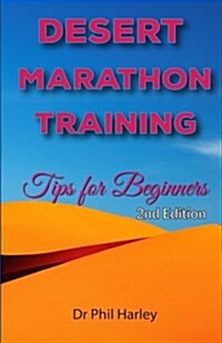 Desert Marathon Training - Ultramarathon Tips for Beginners, 2nd Edition: Preparation for the Marathon Des Sables (Paperback)