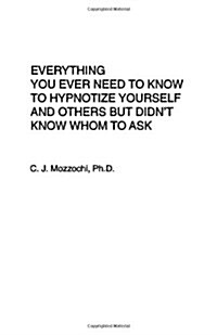 Everything You Ever Need To Know To Hypnotize Yourself And Others But Didnt Know Whom To Ask (Paperback)