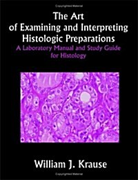 The Art of Examining and Interpreting Histologic Preparations: A Laboratory Manual and Study Guide for Histology (Paperback)