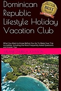 Dominican Republic Lifestyle Holiday Vacation Club FAQs: What You Want to Know Before You Go to Make Your Trip Incredible. Including the Most Frequen (Paperback)