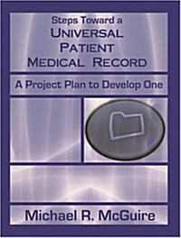 Steps Toward a Universal Patient Medical Record: A Project Plan to Develop One (Paperback)