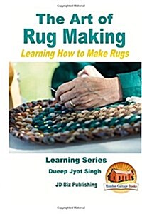 The Art of Rug Making - Learning How to Make Rugs (Paperback)