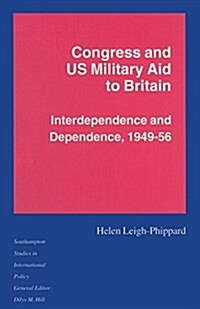 Congress and US Military Aid to Britain : Interdependence and Dependence, 1949-56 (Paperback)