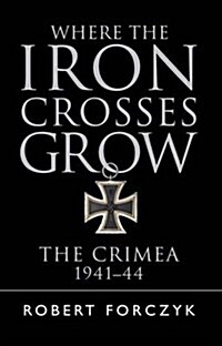 Where the Iron Crosses Grow : The Crimea 1941–44 (Paperback)