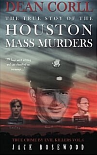 Dean Corll: The True Story of the Houston Mass Murders: Historical Serial Killers and Murderers (Paperback)