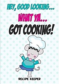 Hey, Good Looking....What YA....Got Cooking!: Blank Recipe Cookbook Journal for Jotting Down Your Recipes. Keep All Your Favorite Recipes in One Handy (Paperback)