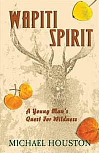 Wapiti Spirit: A Young Mans Quest for Wildness (Paperback)