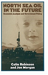 North Sea Oil in the Future : Economic Analysis and Government Policy (Paperback, 1978 ed.)