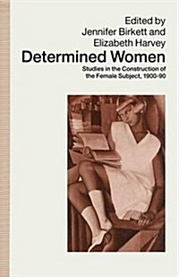 Determined Women : Studies in the Construction of the Female Subject, 1900-90 (Paperback, 2nd ed. 1991)