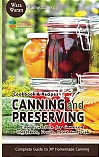 Canning and Preserving: Easy Direction for Canning Vegetables, Fruits, Meat and Fish, Complete Guide to DIY Homemade Canning Cookbook and Reci (Paperback)