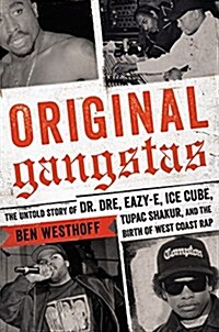 Original Gangstas: The Untold Story of Dr. Dre, Eazy-E, Ice Cube, Tupac Shakur, and the Birth of West Coast Rap (Hardcover)