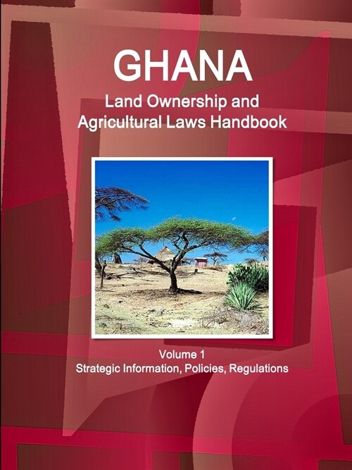 Ghana Land Ownership and Agricultural Laws Handbook Volume 1 Strategic Information, Policies, Regulations (Paperback)