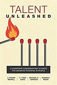 Talent Unleashed: 3 Leadership Conversations to Ignite the Unlimited Potential in People (Hardcover)