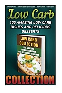 Low Carb Collection: 100 Amazing Low Carb Dishes and Delicious Desserts: (Low Carb Recipes for Weight Loss, Fat Bombs, Gluten Free Deserts, (Paperback)