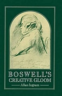 Boswells Creative Gloom : A Study of Imagery and Melancholy in the Writings of James Boswell (Paperback)