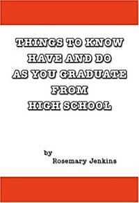 Things To Know, Have, And Do As You Graduate From High School (Paperback)