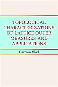 Topological Characterizations of Lattice Outer Measures And Applications (Hardcover)