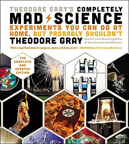Theodore Grays Completely Mad Science: Experiments You Can Do at Home But Probably Shouldnt: The Complete and Updated Edition (Hardcover)
