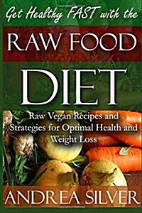 Get Healthy Fast with the Raw Food Diet: Raw Vegan Recipes and Strategies for Optimal Health and Weight Loss (Paperback)