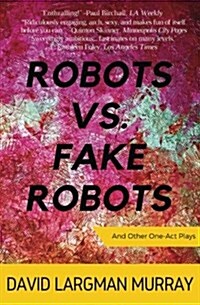 Robots vs. Fake Robots: And Other One Act Plays (Paperback)