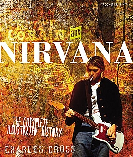 Kurt Cobain and Nirvana - Updated Edition: The Complete Illustrated History (Paperback, 2)