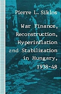 War Finance, Reconstruction, Hyperinflation and Stabilization in Hungary, 1938-48 (Paperback)