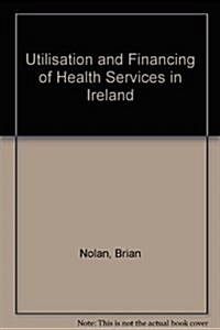 Utilisation and Financing of Health Services in Ireland (Paperback)