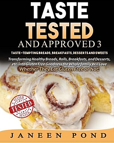 Taste Tested and Approved 3 --Taste-Tempting Breads, Breakfast, Desserts, and Sweets: Transforming Healthy Home Cooked Meals Into Gluten Free Goodness (Paperback)