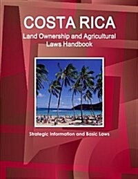 Costa Rica Land Ownership and Agricultural Laws Handbook - Strategic Information and Basic Laws (Paperback)