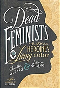 Dead Feminists: Historic Heroines in Living Color (Hardcover)