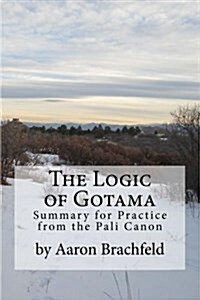 The Logic of Gotama: An Introduction and Guide for Practice (Paperback)