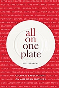 All on One Plate: Cultural Expectations on American Mothers (Paperback)