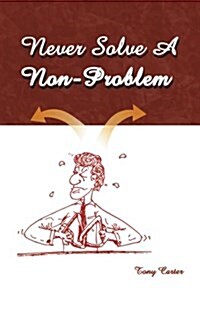 Never Solve a Non-Problem: The Entrepreneurs Handbook (Paperback)