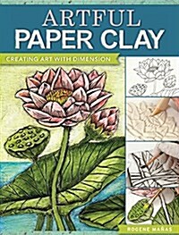 Artful Paper Clay: Techniques for Adding Dimension to Your Art (Paperback)