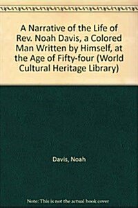 A Narrative of the Life of Rev. Noah Davis, a Colored Man Written by Himself, at the Age of Fifty-four (Paperback)