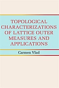 Topological Characterizations of Lattice Outer Measures And Applications (Paperback)