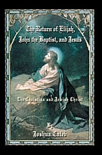 The Return of Elijah, John the Baptist, And Jesus (Paperback)