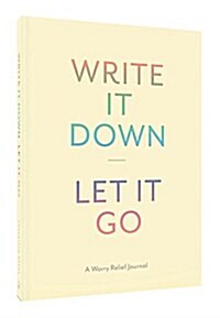 Write It Down, Let It Go: A Worry Relief Journal (Other)
