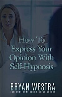 How to Express Your Opinion With Self-hypnosis (Paperback)