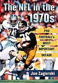 The NFL in the 1970s: Pro Footballs Most Important Decade (Paperback)