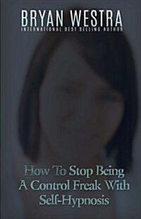 How to Stop Being a Control Freak With Self-hypnosis (Paperback)