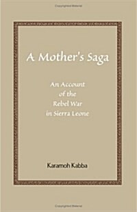 A Mothers Saga: An Account of the Rebel War in Sierra Leone (Paperback)