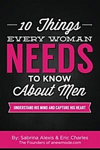 10 Things Every Woman Needs to Know about Men: Understand His Mind and Capture His Heart (Paperback)