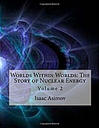 Worlds Within Worlds: The Story of Nuclear Energy: Volume 2 (Paperback)