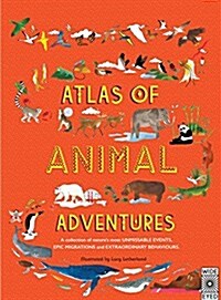 Atlas of Animal Adventures : A Collection of Natures Most Unmissable Events, Epic Migrations and Extraordinary Behaviours (Hardcover)